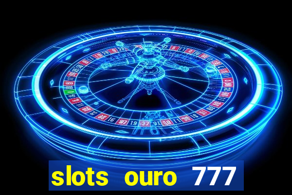 slots ouro 777 play store